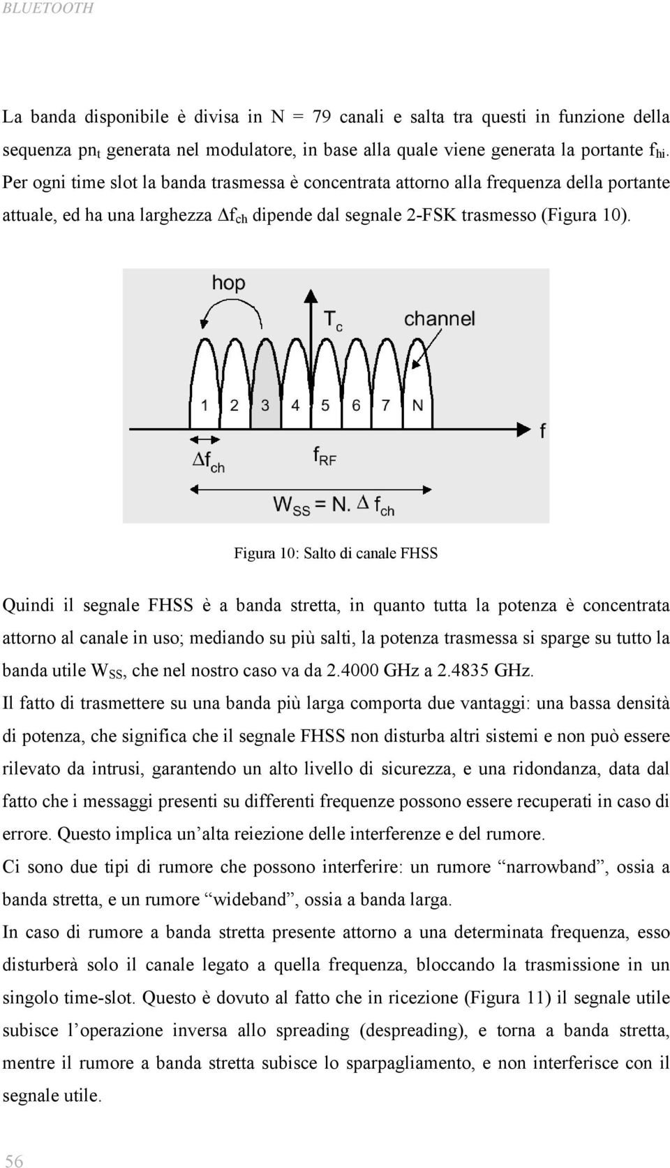 Figura 10: Salto di canale FHSS Quindi il segnale FHSS è a banda stretta, in quanto tutta la potenza è concentrata attorno al canale in uso; mediando su più salti, la potenza trasmessa si sparge su