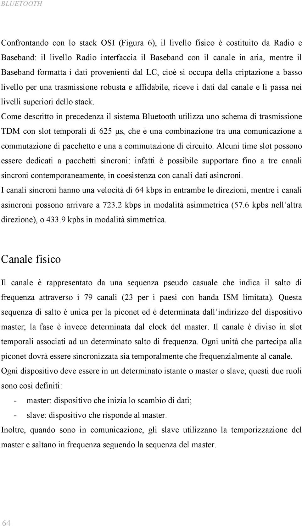 Come descritto in precedenza il sistema Bluetooth utilizza uno schema di trasmissione TDM con slot temporali di 625 μs, che è una combinazione tra una comunicazione a commutazione di pacchetto e una