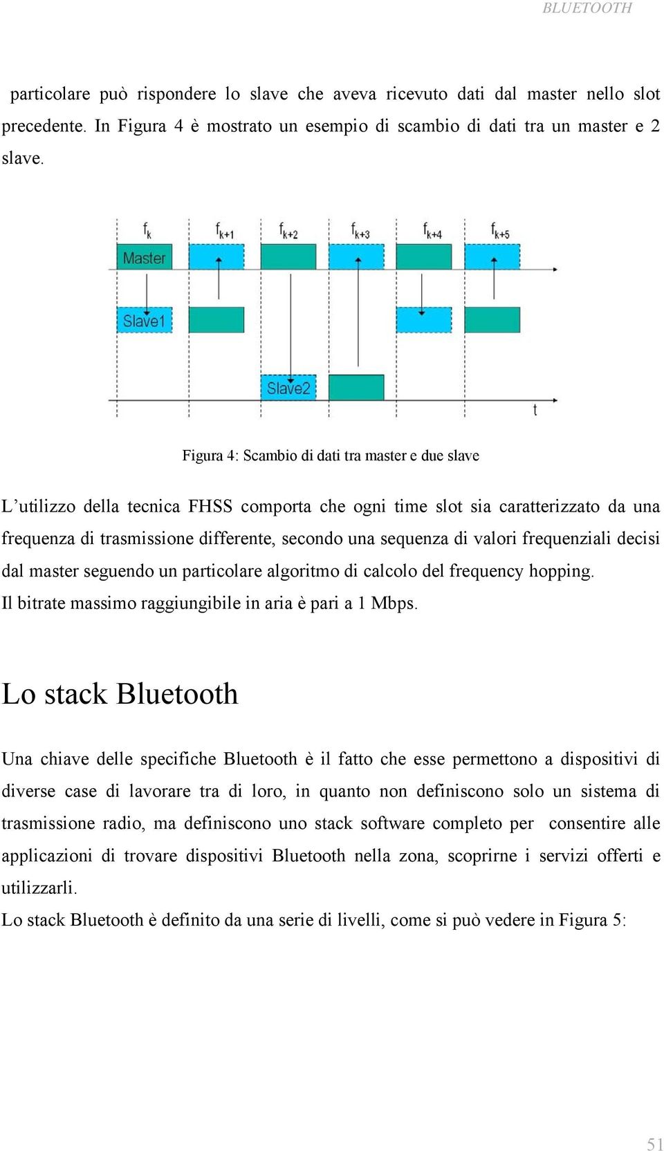 valori frequenziali decisi dal master seguendo un particolare algoritmo di calcolo del frequency hopping. Il bitrate massimo raggiungibile in aria è pari a 1 Mbps.