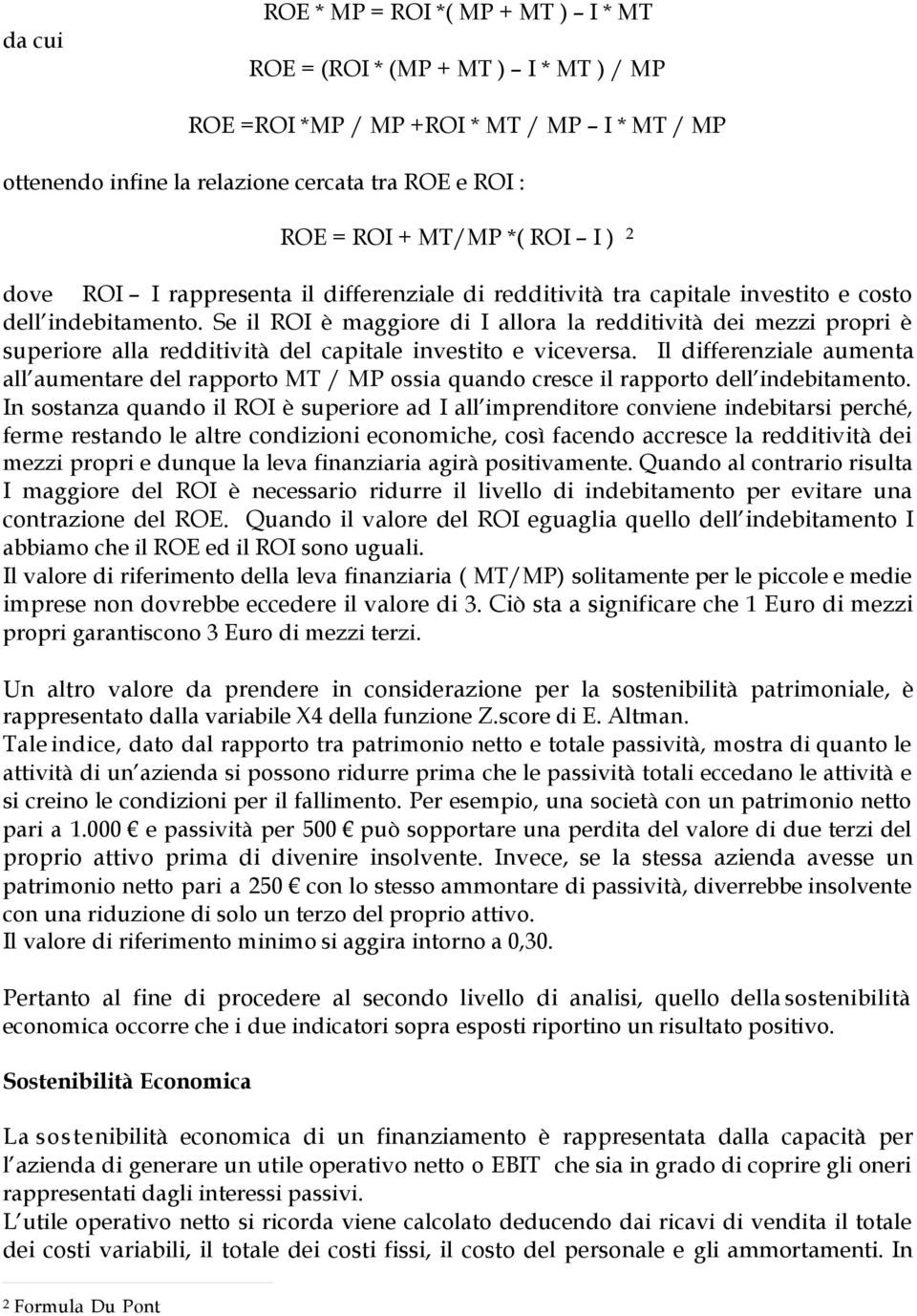 Se il ROI è maggiore di I allora la redditività dei mezzi propri è superiore alla redditività del capitale investito e viceversa.