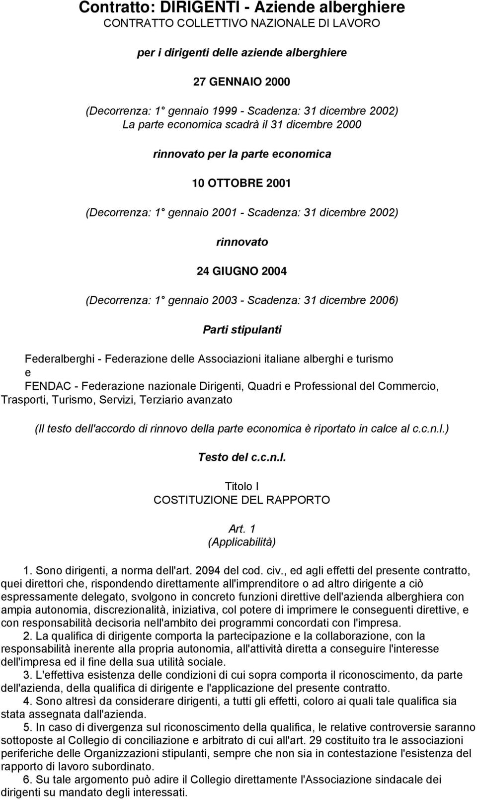 gennaio 2003 - Scadenza: 31 dicembre 2006) Parti stipulanti Federalberghi - Federazione delle Associazioni italiane alberghi e turismo e FENDAC - Federazione nazionale Dirigenti, Quadri e