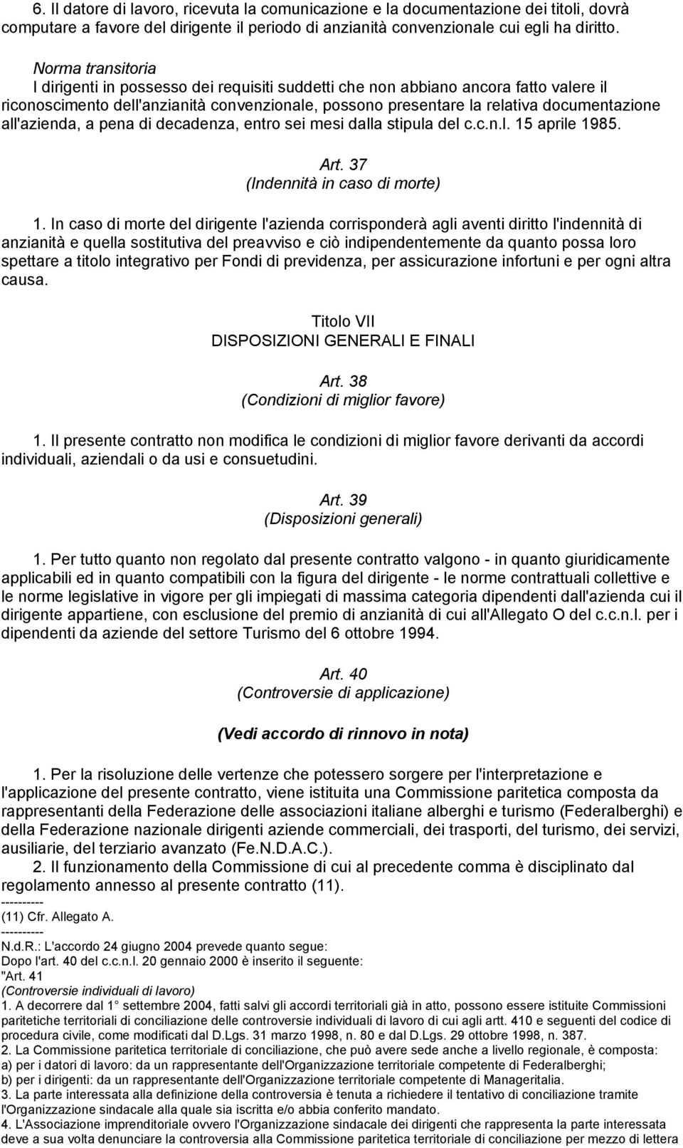 all'azienda, a pena di decadenza, entro sei mesi dalla stipula del c.c.n.l. 15 aprile 1985. Art. 37 (Indennità in caso di morte) 1.