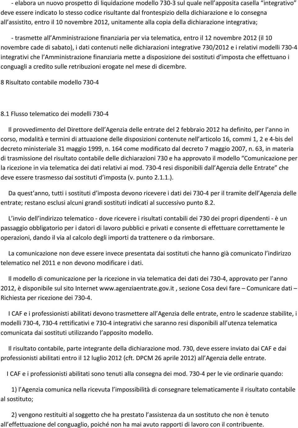 10 novembre cade di sabato), i dati contenuti nelle dichiarazioni integrative 730/2012 e i relativi modelli 730 4 integrativi che l Amministrazione finanziaria mette a disposizione dei sostituti d