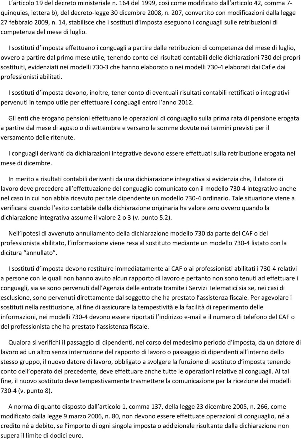 I sostituti d imposta effettuano i conguagli a partire dalle retribuzioni di competenza del mese di luglio, ovvero a partire dal primo mese utile, tenendo conto dei risultati contabili delle