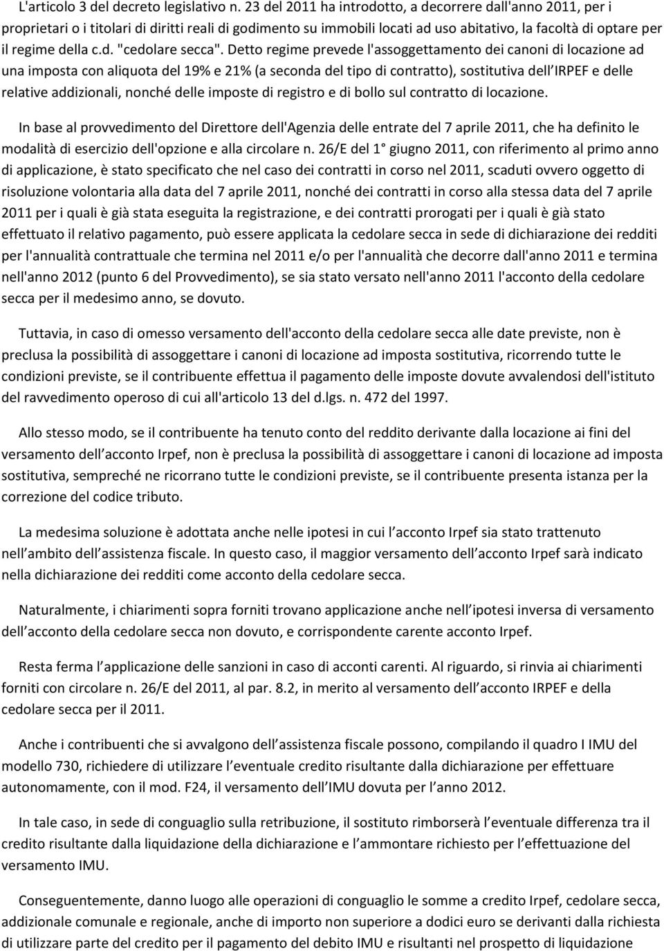 Detto regime prevede l'assoggettamento dei canoni di locazione ad una imposta con aliquota del 19% e 21% (a seconda del tipo di contratto), sostitutiva dell IRPEF e delle relative addizionali, nonché