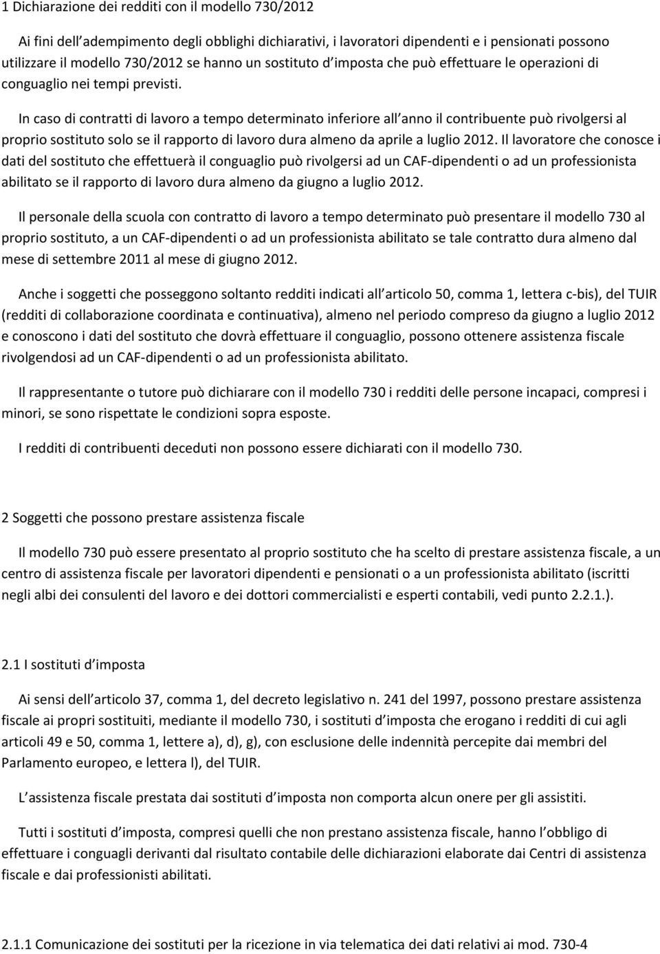 In caso di contratti di lavoro a tempo determinato inferiore all anno il contribuente può rivolgersi al proprio sostituto solo se il rapporto di lavoro dura almeno da aprile a luglio 2012.