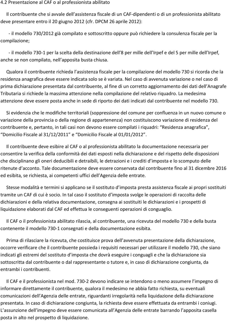 DPCM 26 aprile 2012): il modello 730/2012 già compilato e sottoscritto oppure può richiedere la consulenza fiscale per la compilazione; il modello 730 1 per la scelta della destinazione dell 8 per