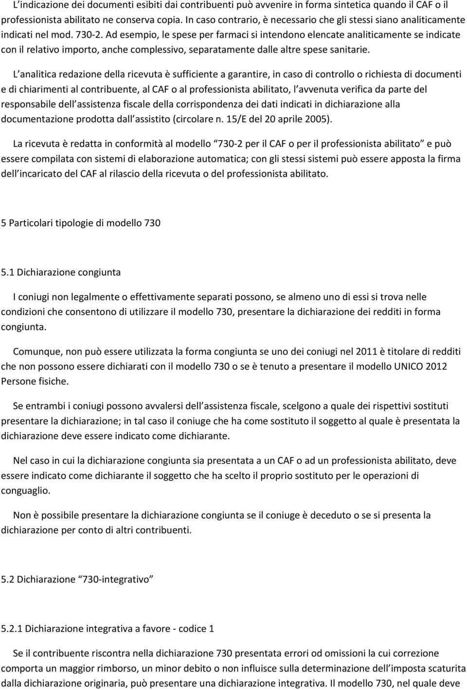 Ad esempio, le spese per farmaci si intendono elencate analiticamente se indicate con il relativo importo, anche complessivo, separatamente dalle altre spese sanitarie.