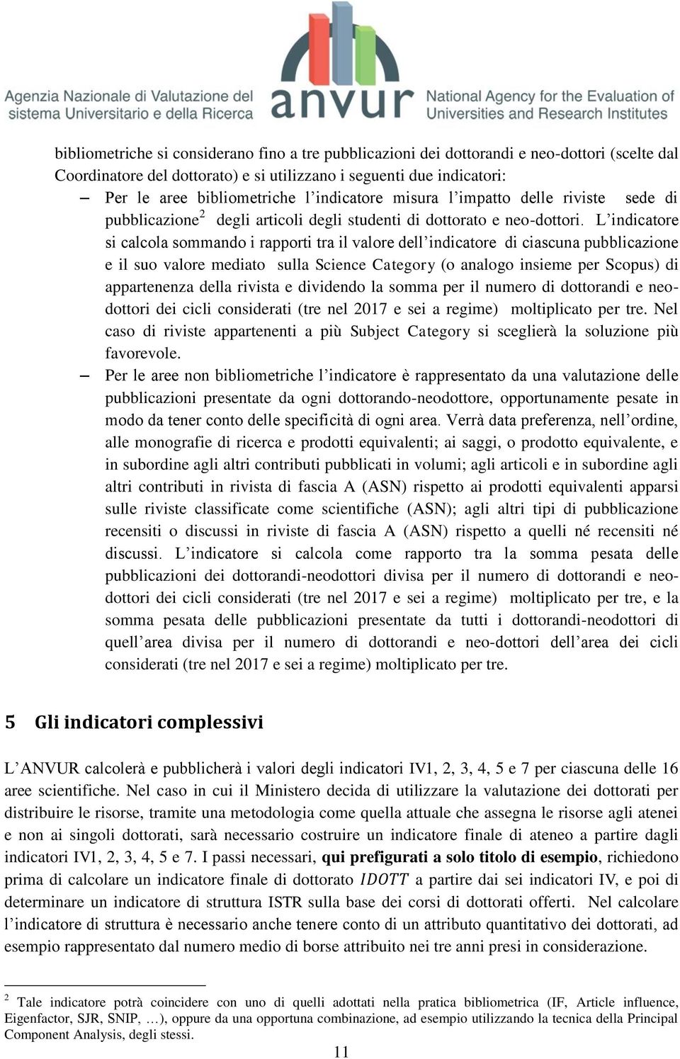 L indicatore si calcola sommando i rapporti tra il valore dell indicatore di ciascuna pubblicazione e il suo valore mediato sulla Science Category (o analogo insieme per Scopus) di appartenenza della