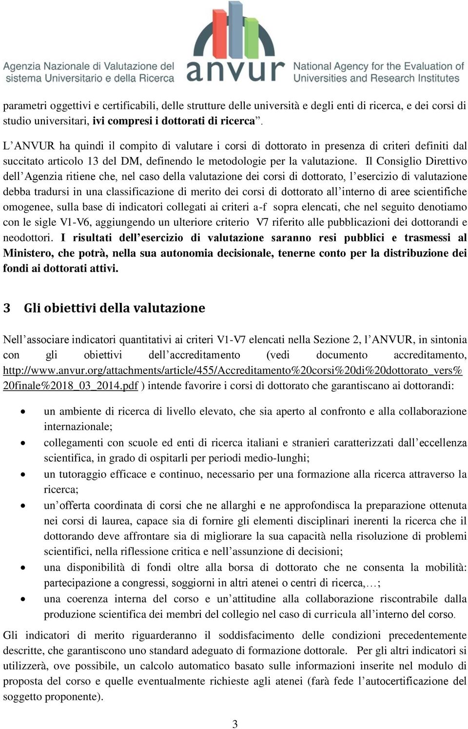 Il Consiglio Direttivo dell Agenzia ritiene che, nel caso della valutazione dei corsi di dottorato, l esercizio di valutazione debba tradursi in una classificazione di merito dei corsi di dottorato