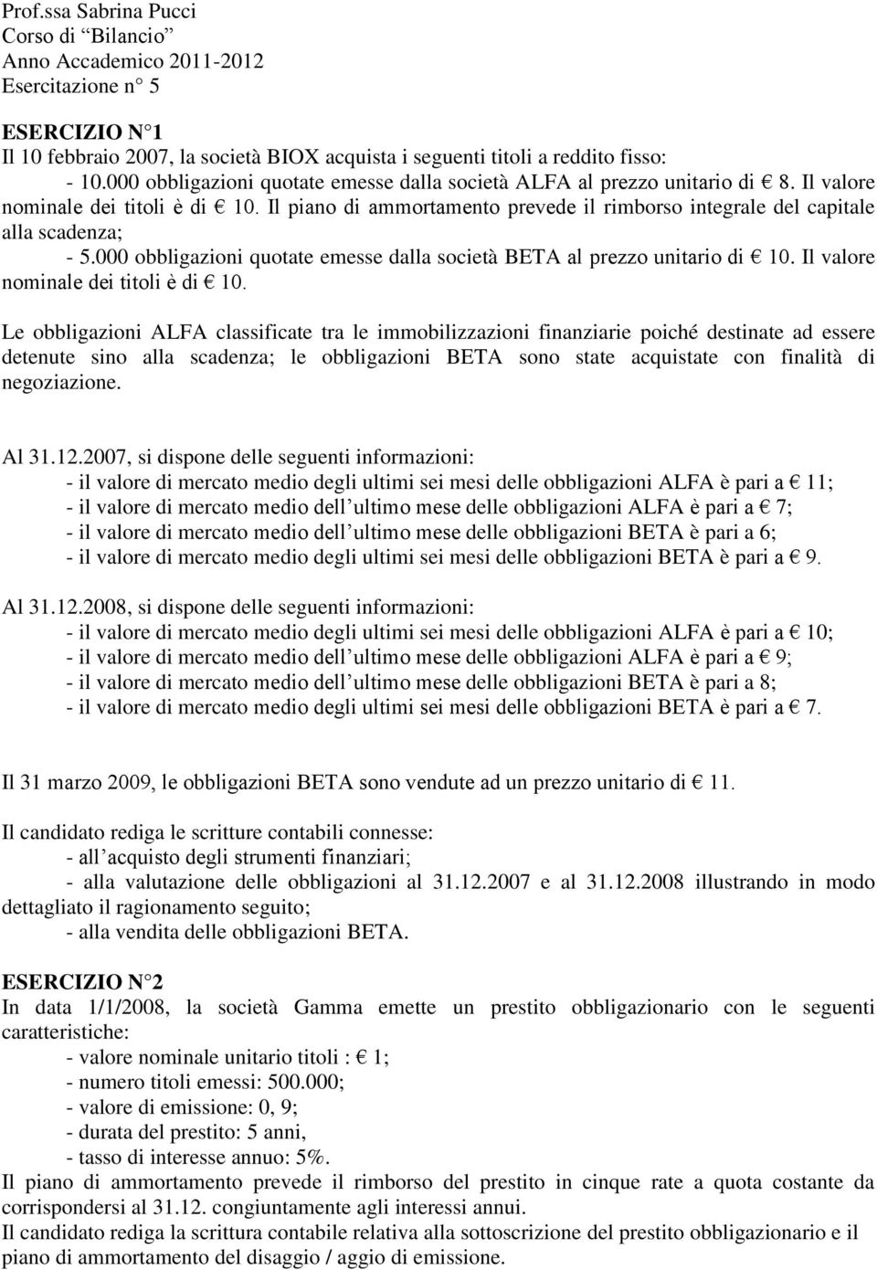 000 obbligazioni quotate emesse dalla società BETA al prezzo unitario di 10. Il valore nominale dei titoli è di 10.