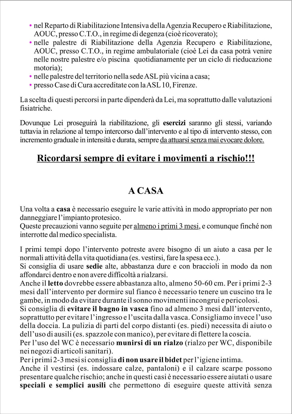 , in regime di degenza (cioè ricoverato); nelle palestre di Riabilitazione della Agenzia Recupero e Riabilitazione, AOU, in regime ambulatoriale (cioè Lei da casa potrà venire nelle nostre palestre