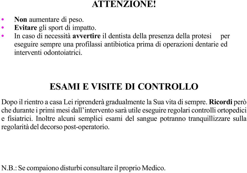 interventi odontoiatrici. ESAMI E VISITE DI CONTROLLO Dopo il rientro a casa Lei riprenderà gradualmente la Sua vita di sempre.