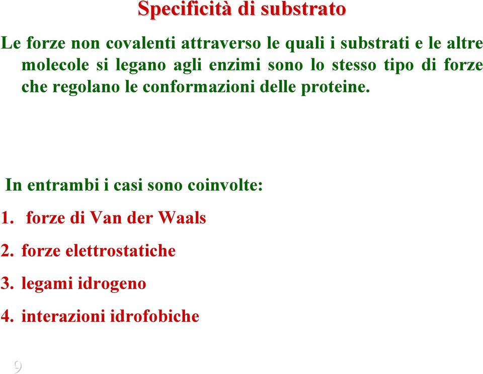 le conformazioni delle proteine. In entrambi i casi sono coinvolte: 1.