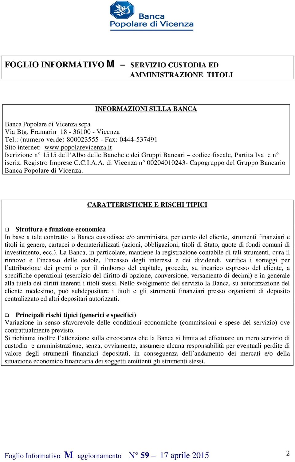 Registro Imprese C.C.I.A.A. di Vicenza n 00204010243- Capogruppo del Gruppo Bancario Banca Popolare di Vicenza.