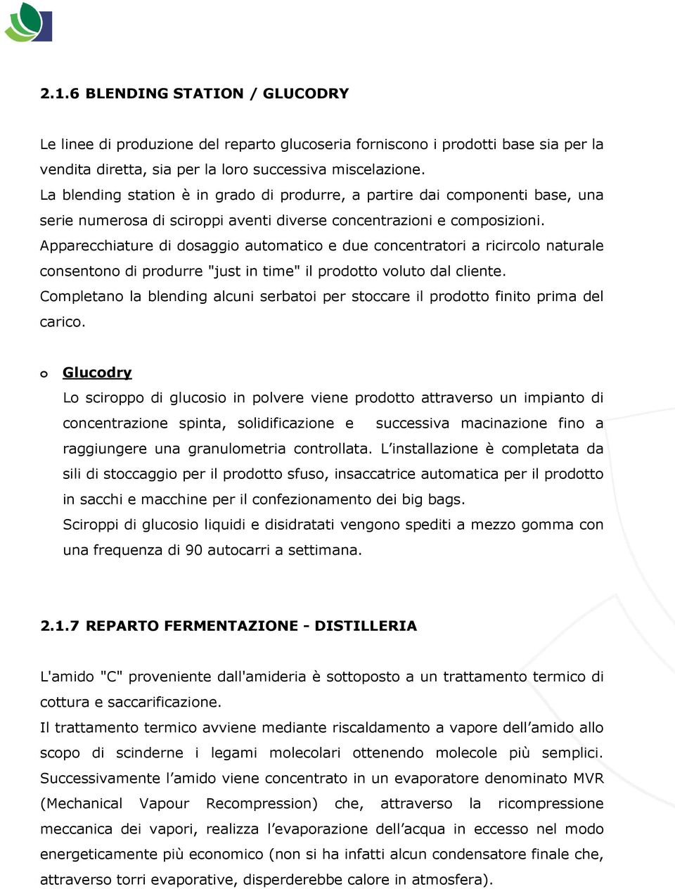 Apparecchiature di dosaggio automatico e due concentratori a ricircolo naturale consentono di produrre "just in time" il prodotto voluto dal cliente.