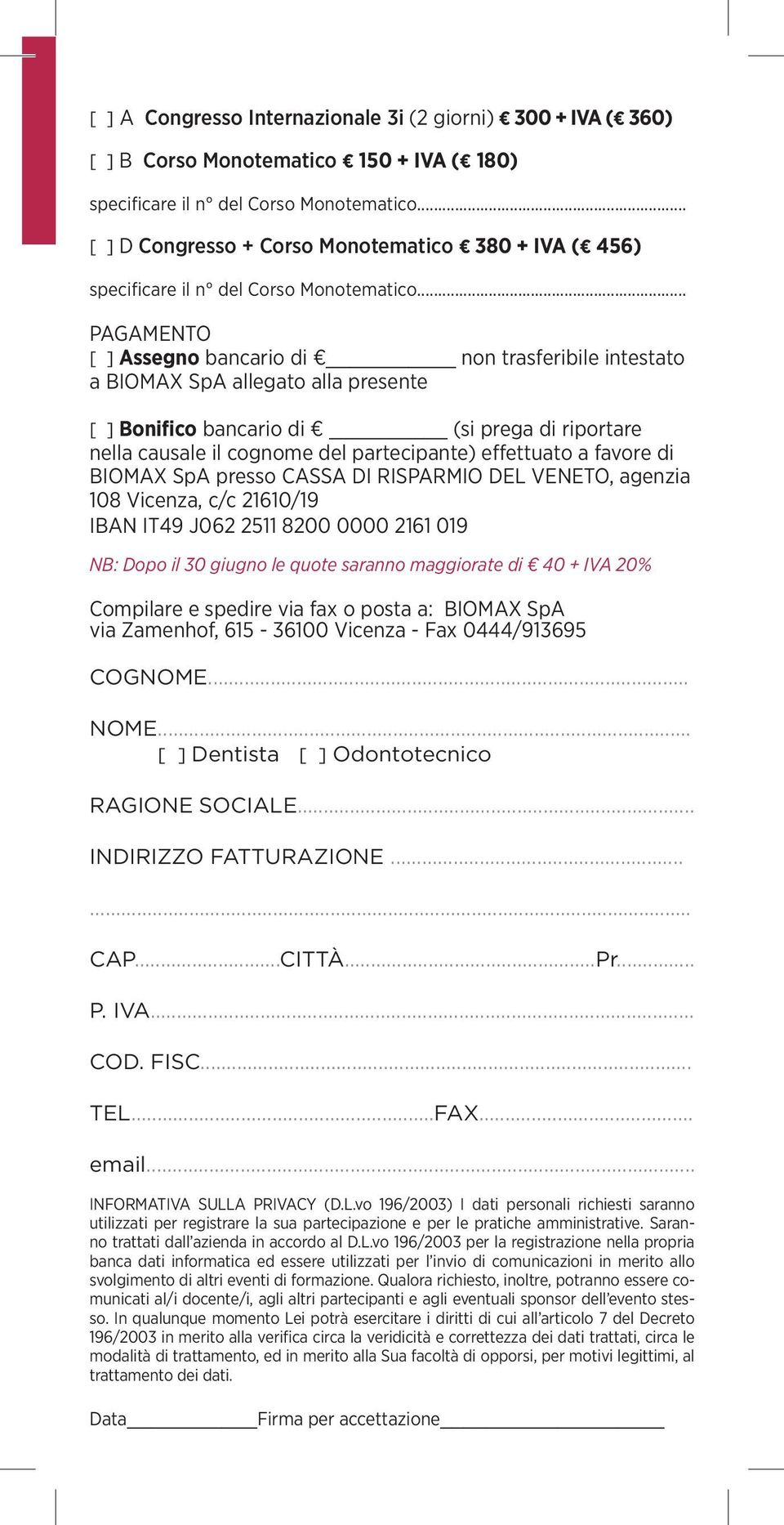 .. PAGAMENTO [ ] Assegno bancario di non trasferibile intestato a BIOMAX SpA allegato alla presente [ ] Bonifico bancario di (si prega di riportare nella causale il cognome del partecipante)