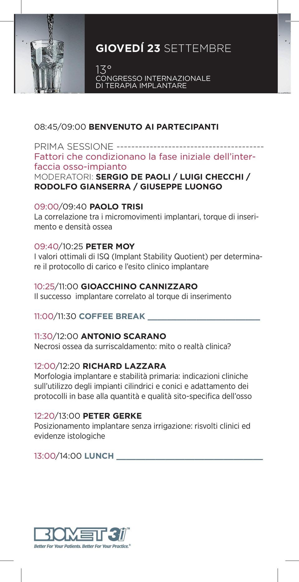 MOY I valori ottimali di ISQ (Implant Stability Quotient) per determinare il protocollo di carico e l esito clinico implantare 10:25/11:00 GIOACCHINO CANNIZZARO Il successo implantare correlato al