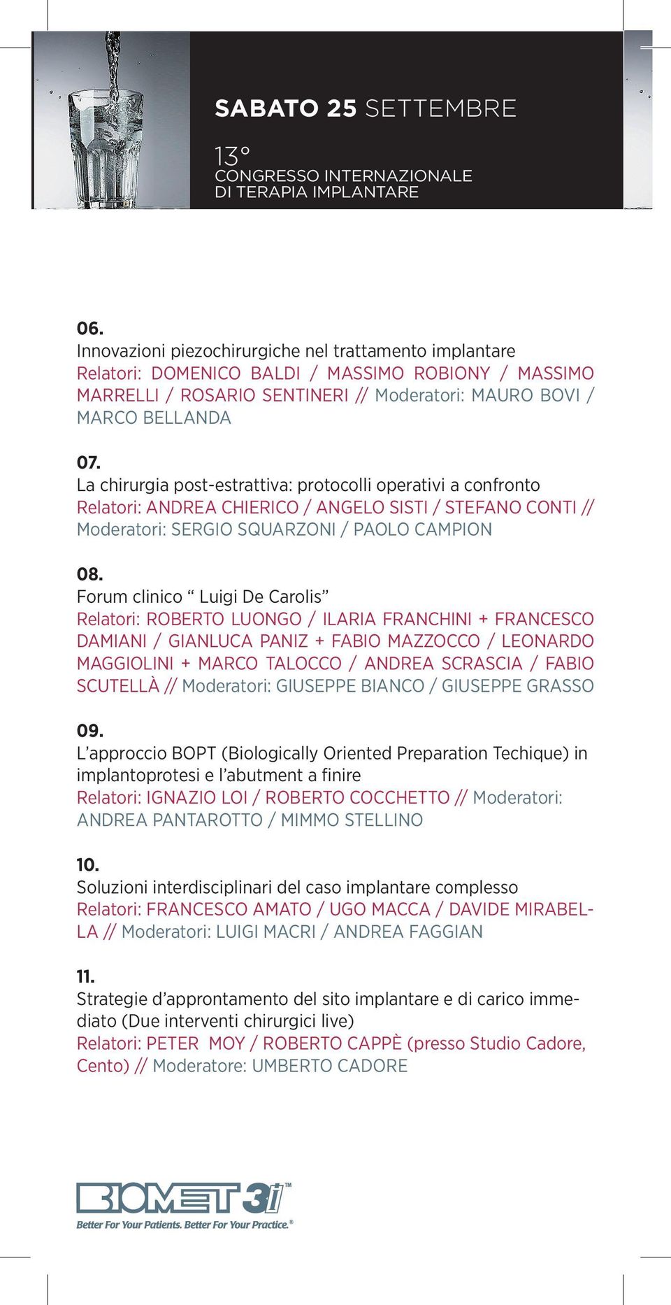 La chirurgia post-estrattiva: protocolli operativi a confronto Relatori: Andrea Chierico / Angelo Sisti / Stefano Conti // Moderatori: Sergio Squarzoni / Paolo Campion 08.