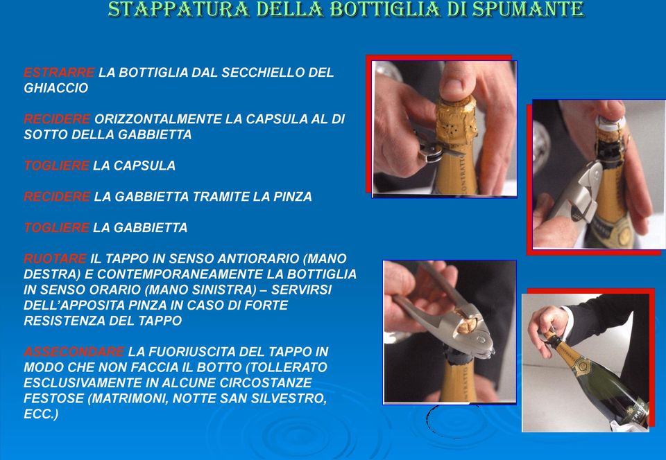 CONTEMPORANEAMENTE LA BOTTIGLIA IN SENSO ORARIO (MANO SINISTRA) SERVIRSI DELL APPOSITA PINZA IN CASO DI FORTE RESISTENZA DEL TAPPO ASSECONDARE LA