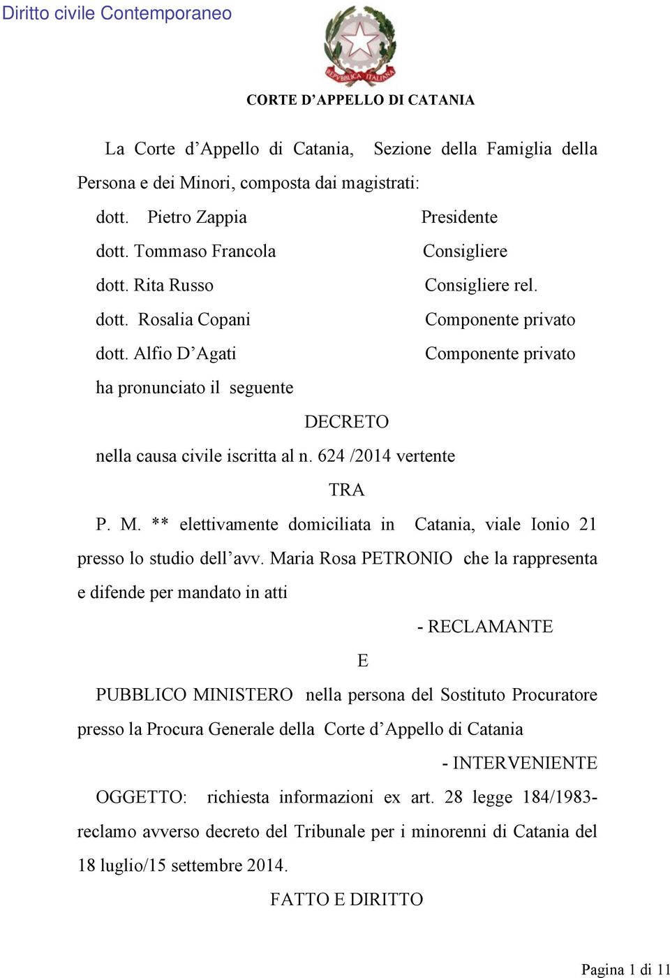 ** elettivamente domiciliata in Catania, viale Ionio 21 presso lo studio dell avv.