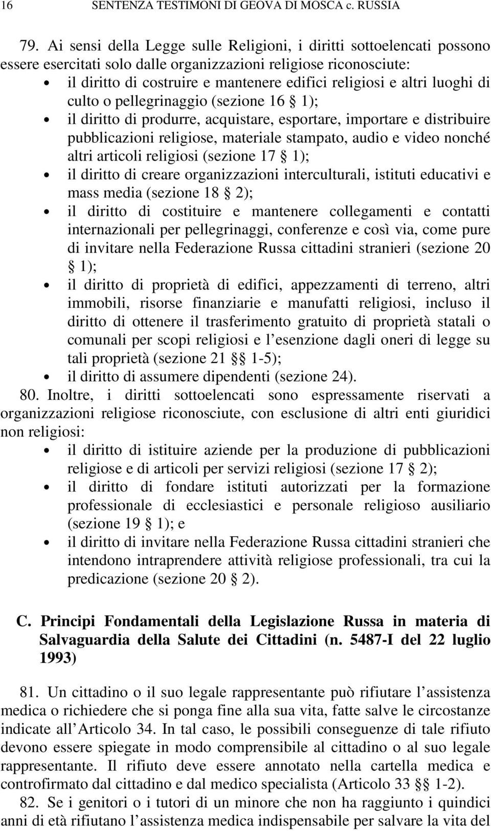 luoghi di culto o pellegrinaggio (sezione 16 1); il diritto di produrre, acquistare, esportare, importare e distribuire pubblicazioni religiose, materiale stampato, audio e video nonché altri