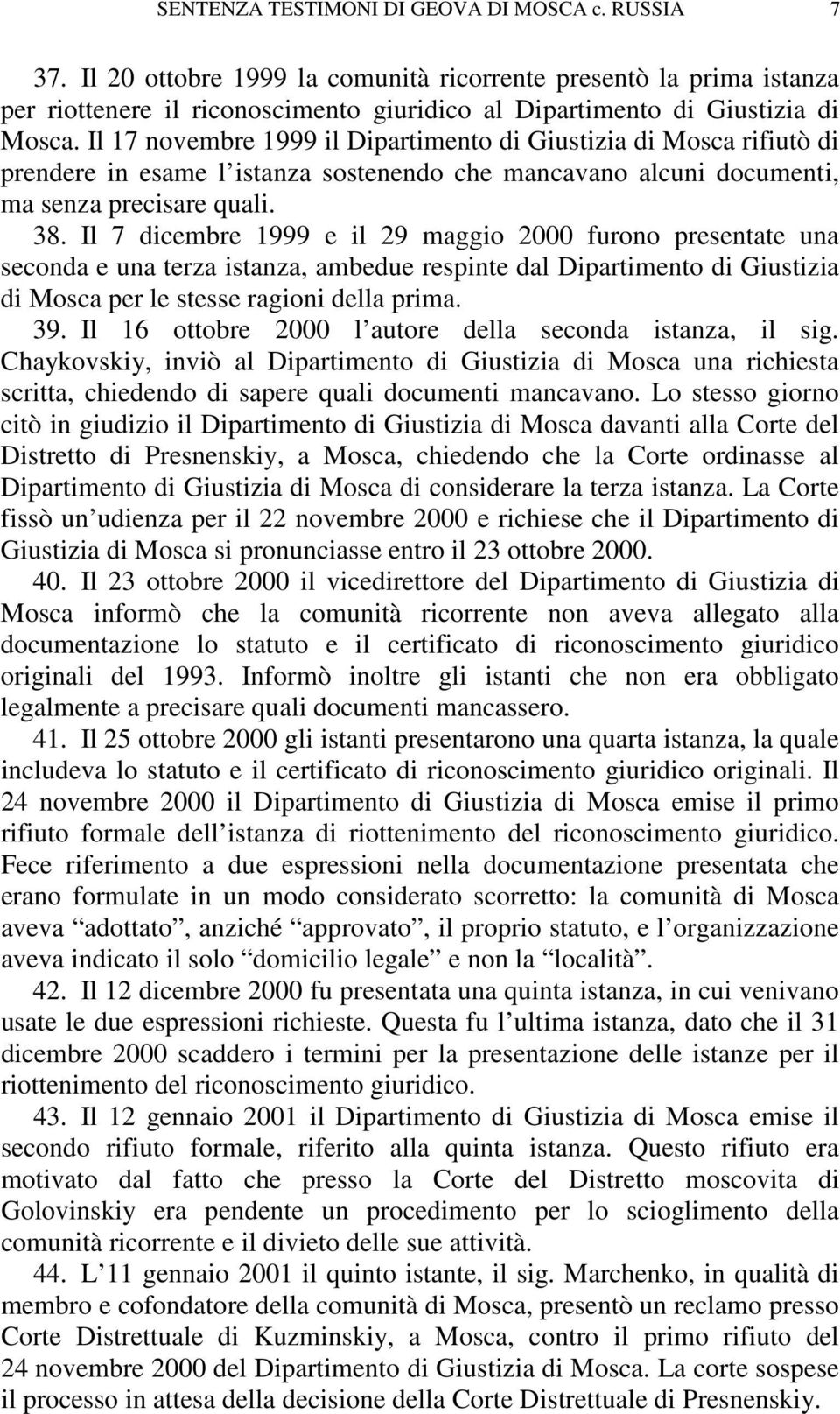 Il 17 novembre 1999 il Dipartimento di Giustizia di Mosca rifiutò di prendere in esame l istanza sostenendo che mancavano alcuni documenti, ma senza precisare quali. 38.