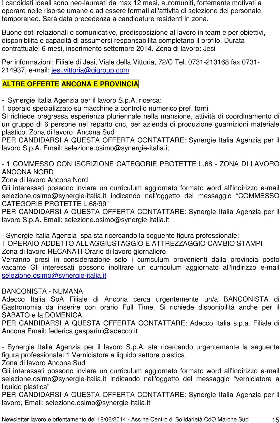 Buone doti relazionali e comunicative, predisposizione al lavoro in team e per obiettivi, disponibilità e capacità di assumersi responsabilità completano il profilo.