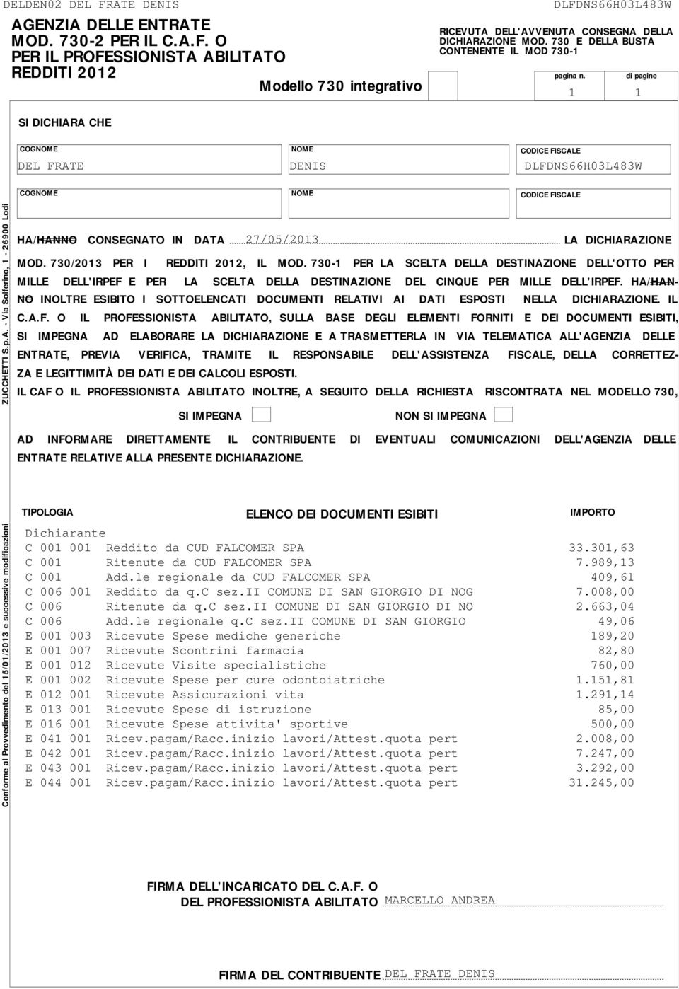 di pagine SI DICHIARA CHE COGNOME NOME CODICE FISCALE DEL FRATE DENIS DLFDNSH0L8W COGNOME NOME CODICE FISCALE Conforme al Provvedimento del 00 e successive modificazioni ZUCCHETTI S.p.A. - Via Solferino, - 900 Lodi HAHANNO ===== CONSEGNATO IN DATA 00 MOD.