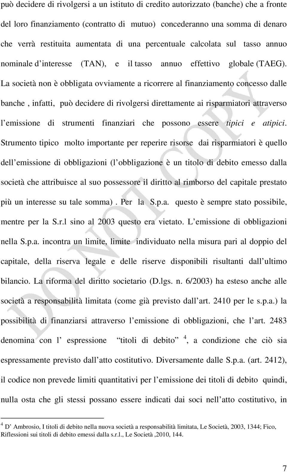 La società non è obbligata ovviamente a ricorrere al finanziamento concesso dalle banche, infatti, può decidere di rivolgersi direttamente ai risparmiatori attraverso l emissione di strumenti