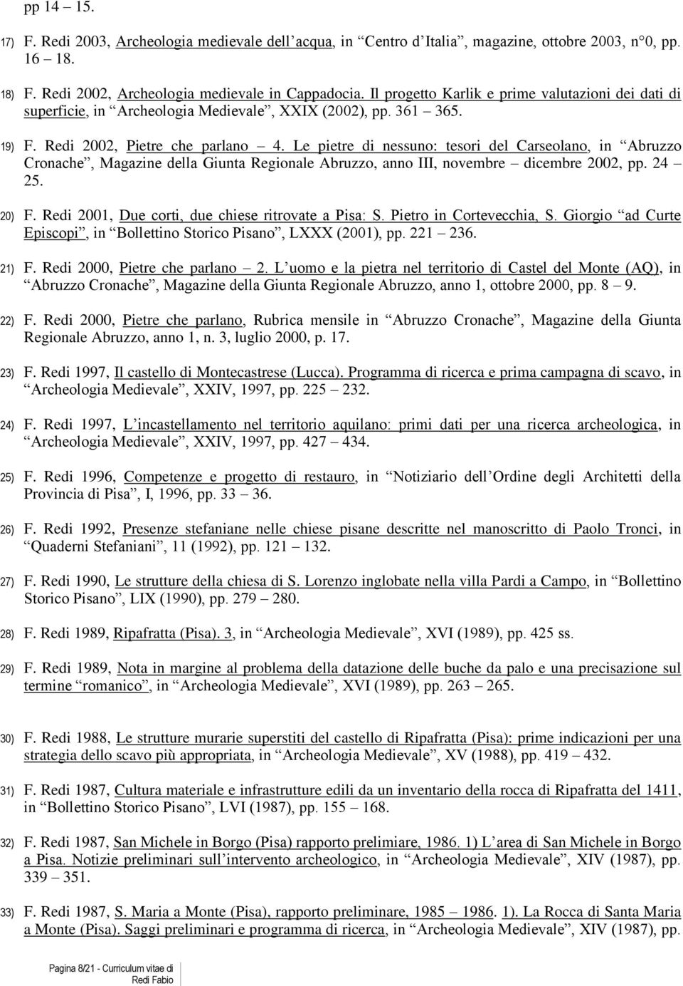 Le pietre di nessuno: tesori del Carseolano, in Abruzzo Cronache, Magazine della Giunta Regionale Abruzzo, anno III, novembre dicembre 2002, pp. 24 25. 20) F.