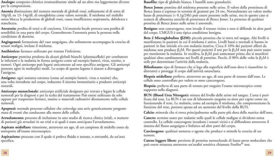 Il mieloma nel midollo osseo blocca la produzione di globuli rossi, causa insufficienza respiratoria, debolezza e stanchezza. Anestesia: perdita di sensi o di coscienza.