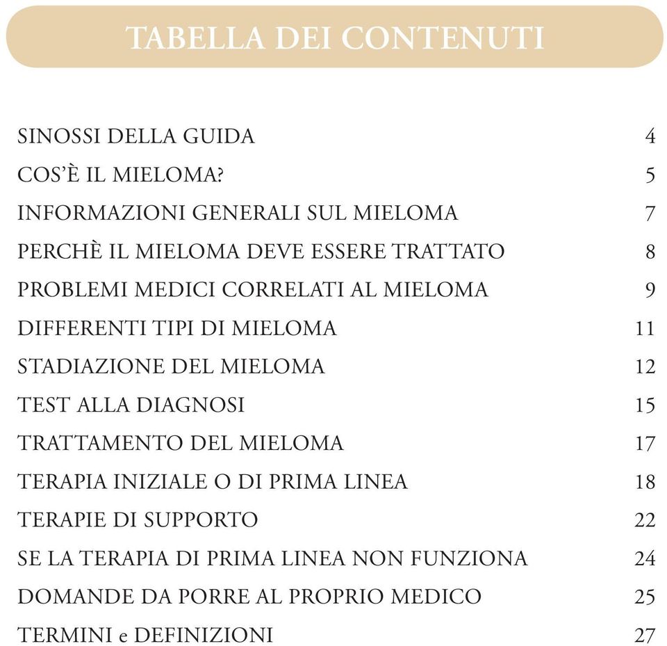 MIELOMA 9 DIFFERENTI TIPI DI MIELOMA 11 STADIAZIONE DEL MIELOMA 12 TEST ALLA DIAGNOSI 15 TRATTAMENTO DEL MIELOMA