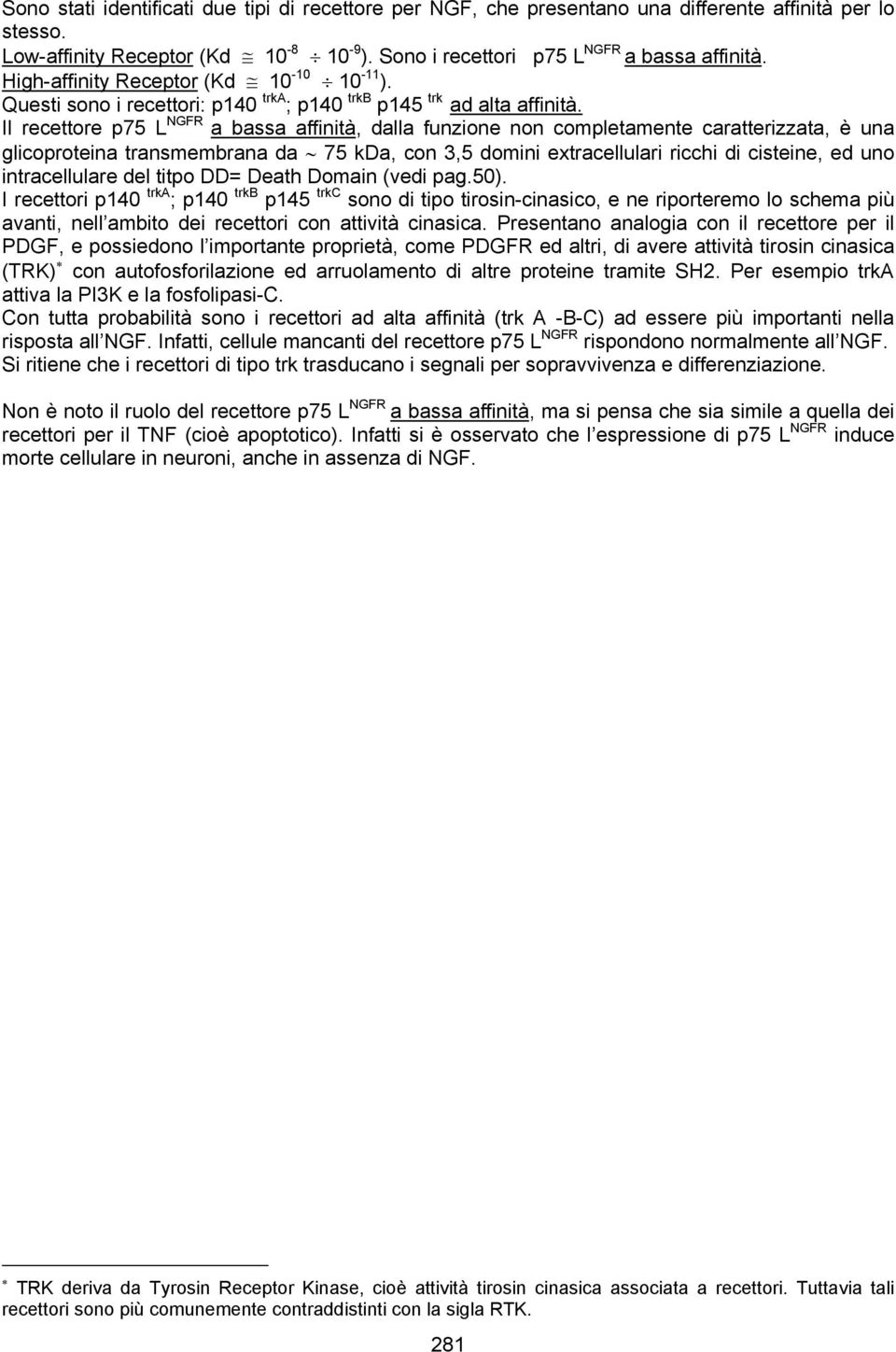 Il recettore p75 L NGFR a bassa affinità, dalla funzione non completamente caratterizzata, è una glicoproteina transmembrana da 75 kda, con 3,5 domini extracellulari ricchi di cisteine, ed uno