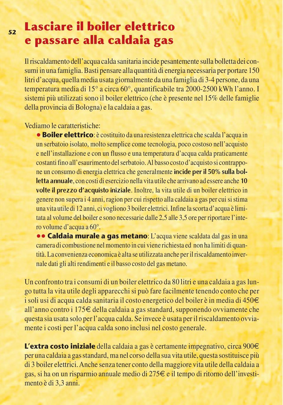 quantificabile tra 2000-2500 kwh l anno. I sistemi più utilizzati sono il boiler elettrico (che è presente nel 15% delle famiglie della provincia di Bologna) e la caldaia a gas.