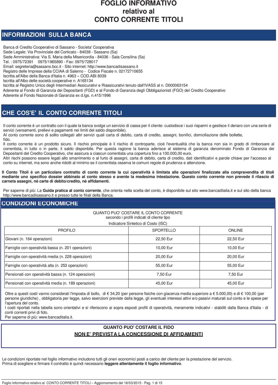 it - Sito internet: http://www.bancadisassano.it Registro delle Imprese della CCIAA di Salerno - Codice Fiscale n. 02172710655 Iscritta all'albo della Banca d'italia n. 4963 COD.