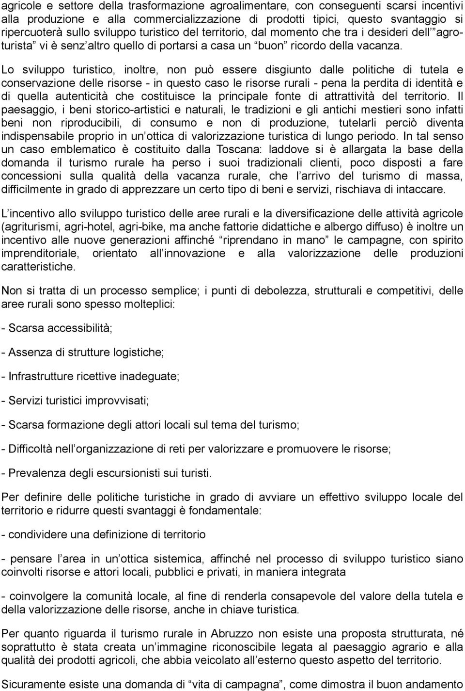 Lo sviluppo turistico, inoltre, non può essere disgiunto dalle politiche di tutela e conservazione delle risorse - in questo caso le risorse rurali - pena la perdita di identità e di quella