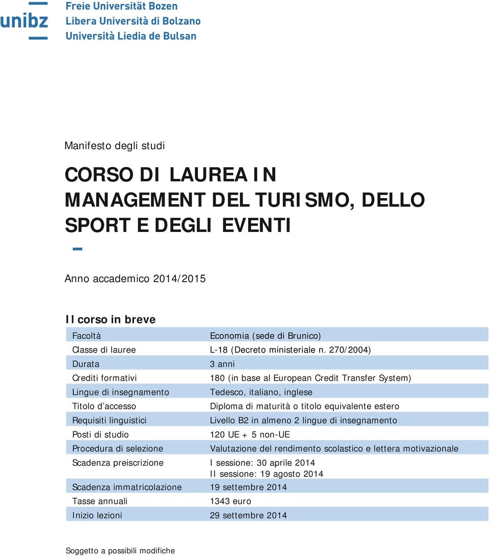 270/2004) Durata Crediti formativi Lingue di insegnamento Titolo d accesso Requisiti linguistici Posti di studio Procedura di selezione 3 anni 180 (in base al European Credit Transfer System)