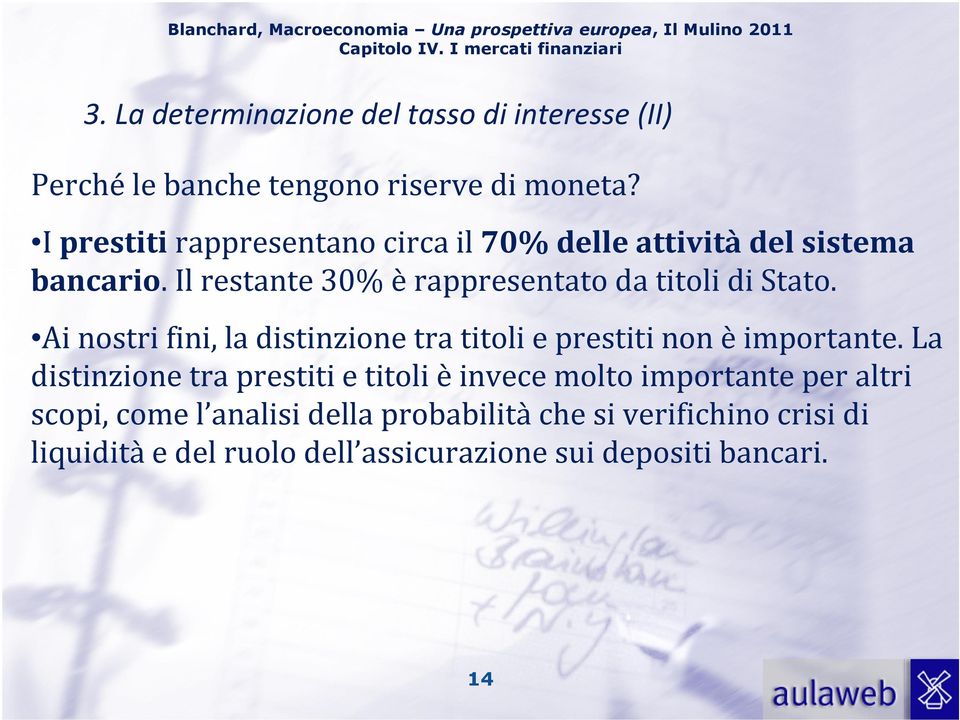 I prestitirappresentano circa il 70% delle attivitàdel sistema bancario. Il restante 30% è rappresentato da titoli di Stato.