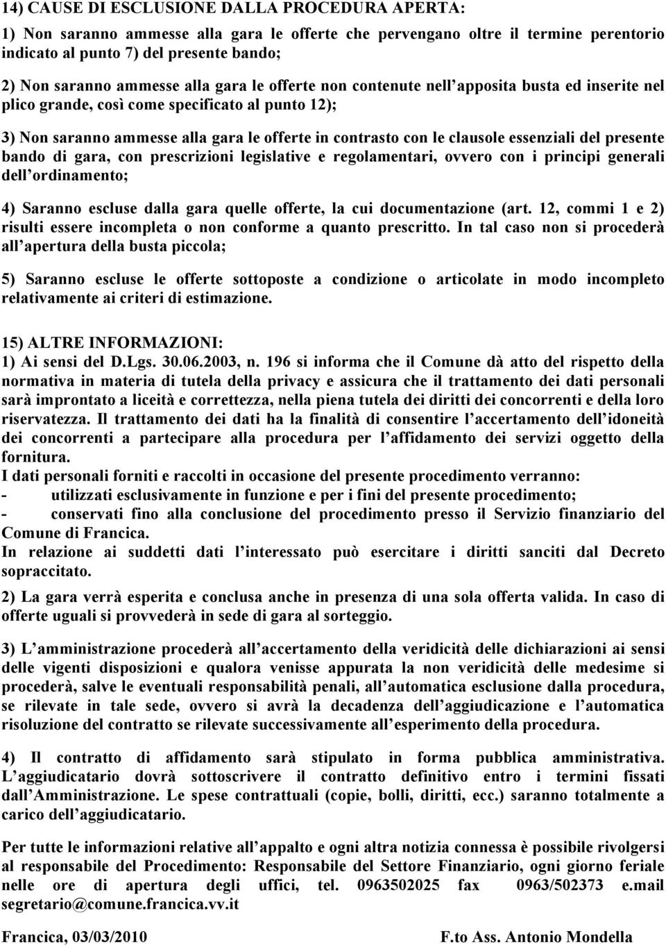 essenziali del presente bando di gara, con prescrizioni legislative e regolamentari, ovvero con i principi generali dell ordinamento; 4) Saranno escluse dalla gara quelle offerte, la cui