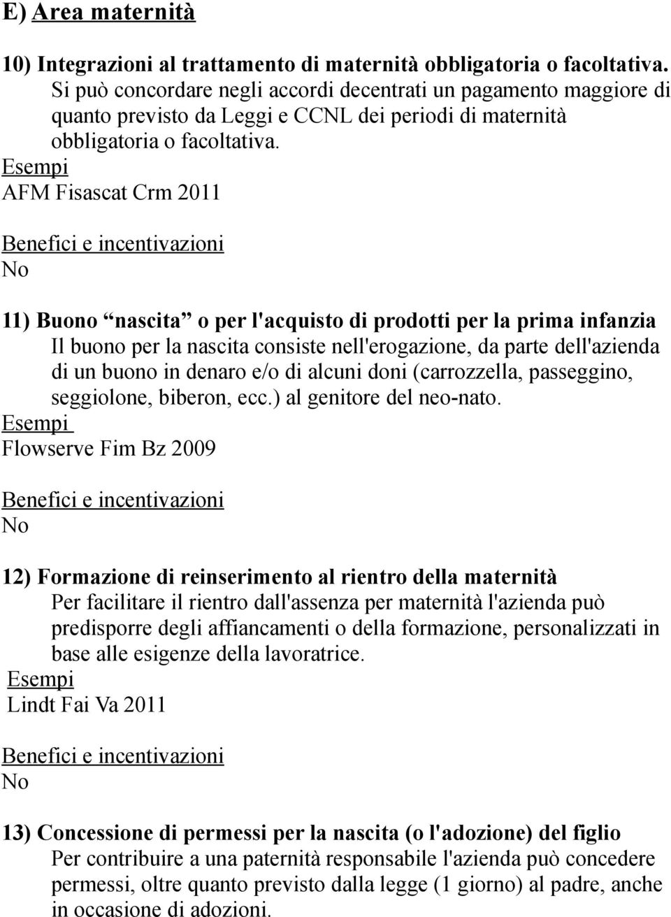 AFM Fisascat Crm 2011 11) Buono nascita o per l'acquisto di prodotti per la prima infanzia Il buono per la nascita consiste nell'erogazione, da parte dell'azienda di un buono in denaro e/o di alcuni