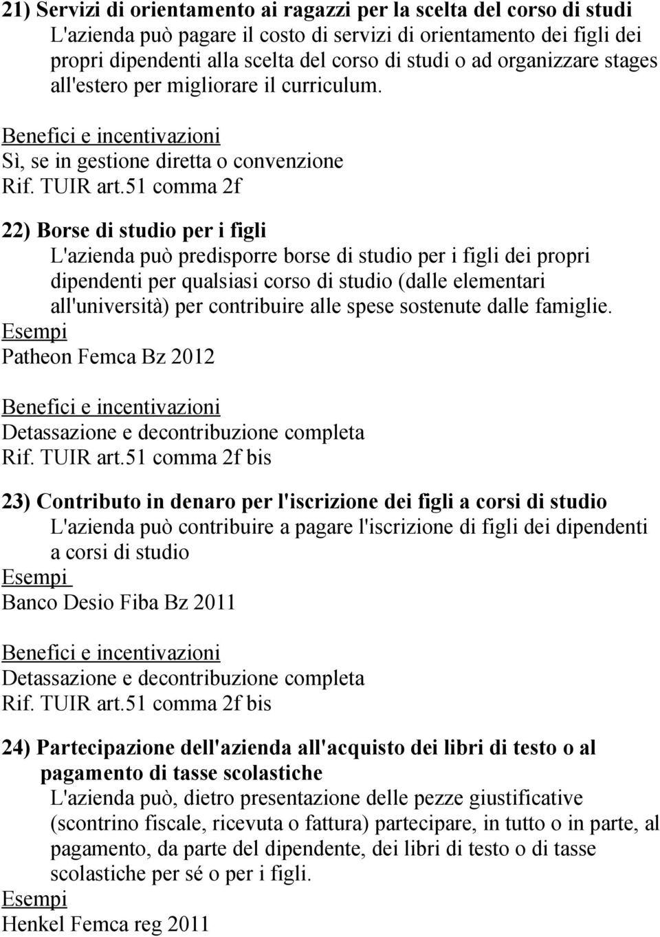 51 comma 2f 22) Borse di studio per i figli L'azienda può predisporre borse di studio per i figli dei propri dipendenti per qualsiasi corso di studio (dalle elementari all'università) per contribuire