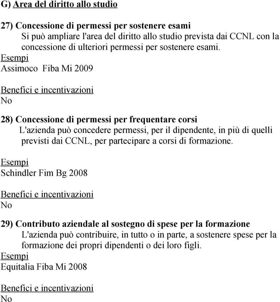 Assimoco Fiba Mi 2009 28) Concessione di permessi per frequentare corsi L'azienda può concedere permessi, per il dipendente, in più di quelli previsti dai