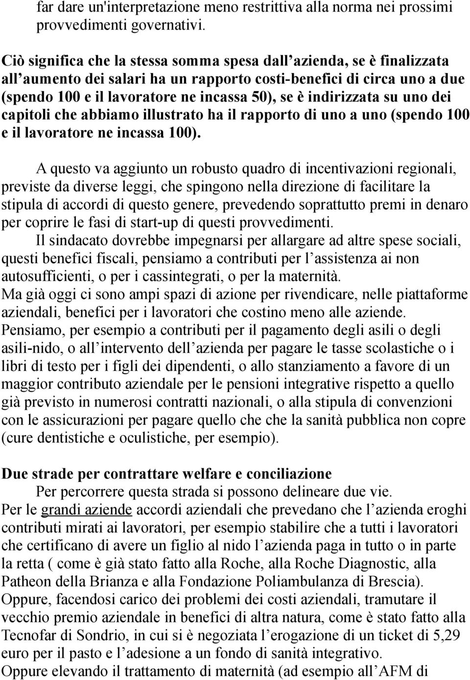 indirizzata su uno dei capitoli che abbiamo illustrato ha il rapporto di uno a uno (spendo 100 e il lavoratore ne incassa 100).