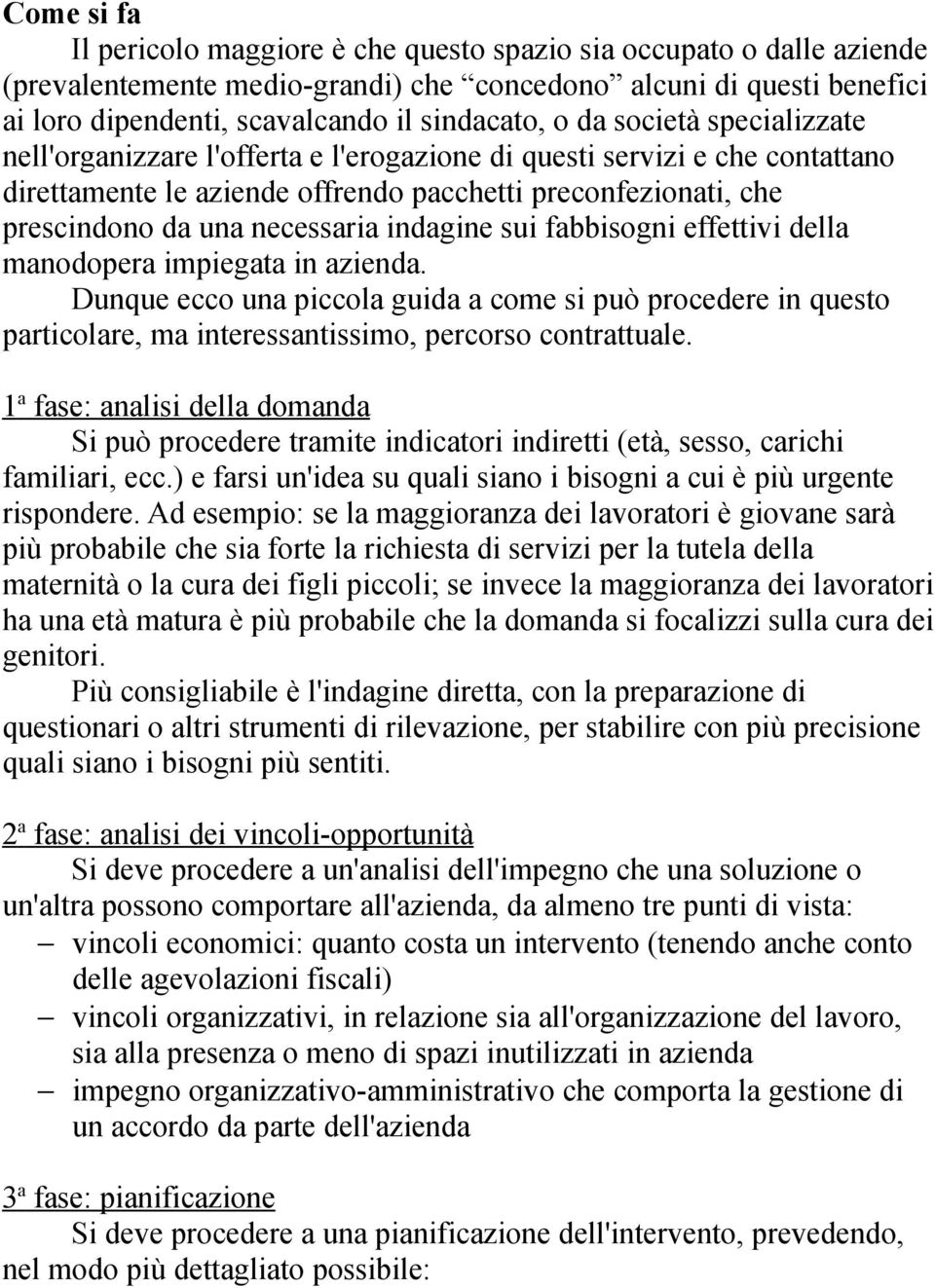 indagine sui fabbisogni effettivi della manodopera impiegata in azienda. Dunque ecco una piccola guida a come si può procedere in questo particolare, ma interessantissimo, percorso contrattuale.