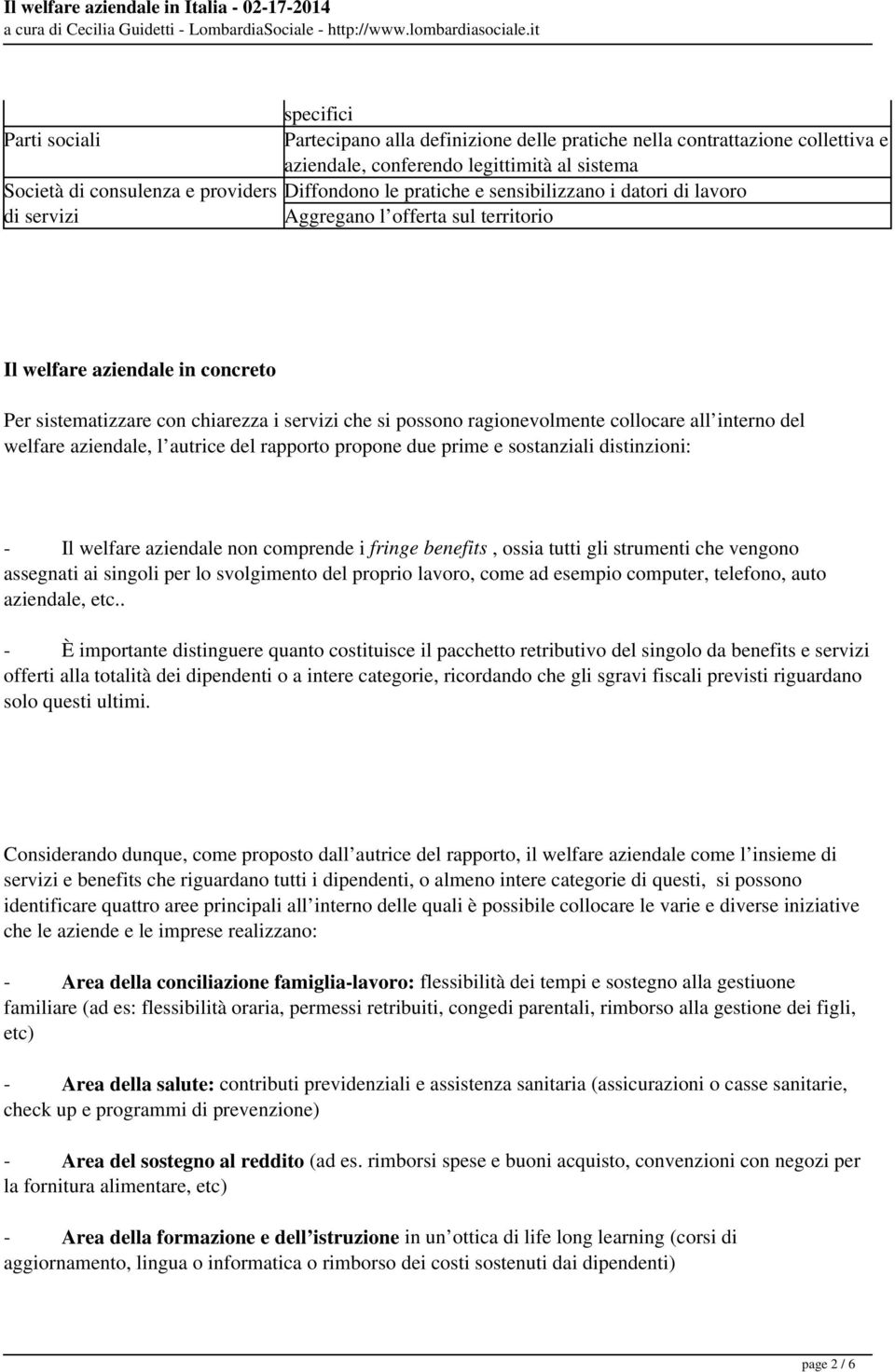 ragionevolmente collocare all interno del welfare aziendale, l autrice del rapporto propone due prime e sostanziali distinzioni: - Il welfare aziendale non comprende i fringe benefits, ossia tutti