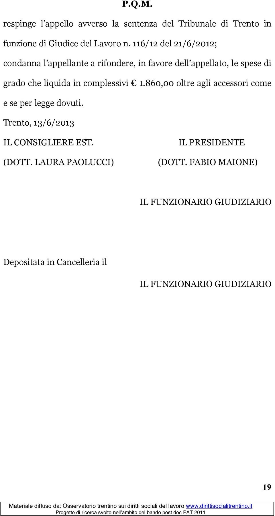 complessivi 1.860,00 oltre agli accessori come e se per legge dovuti. Trento, 13/6/2013 IL CONSIGLIERE EST. (DOTT.