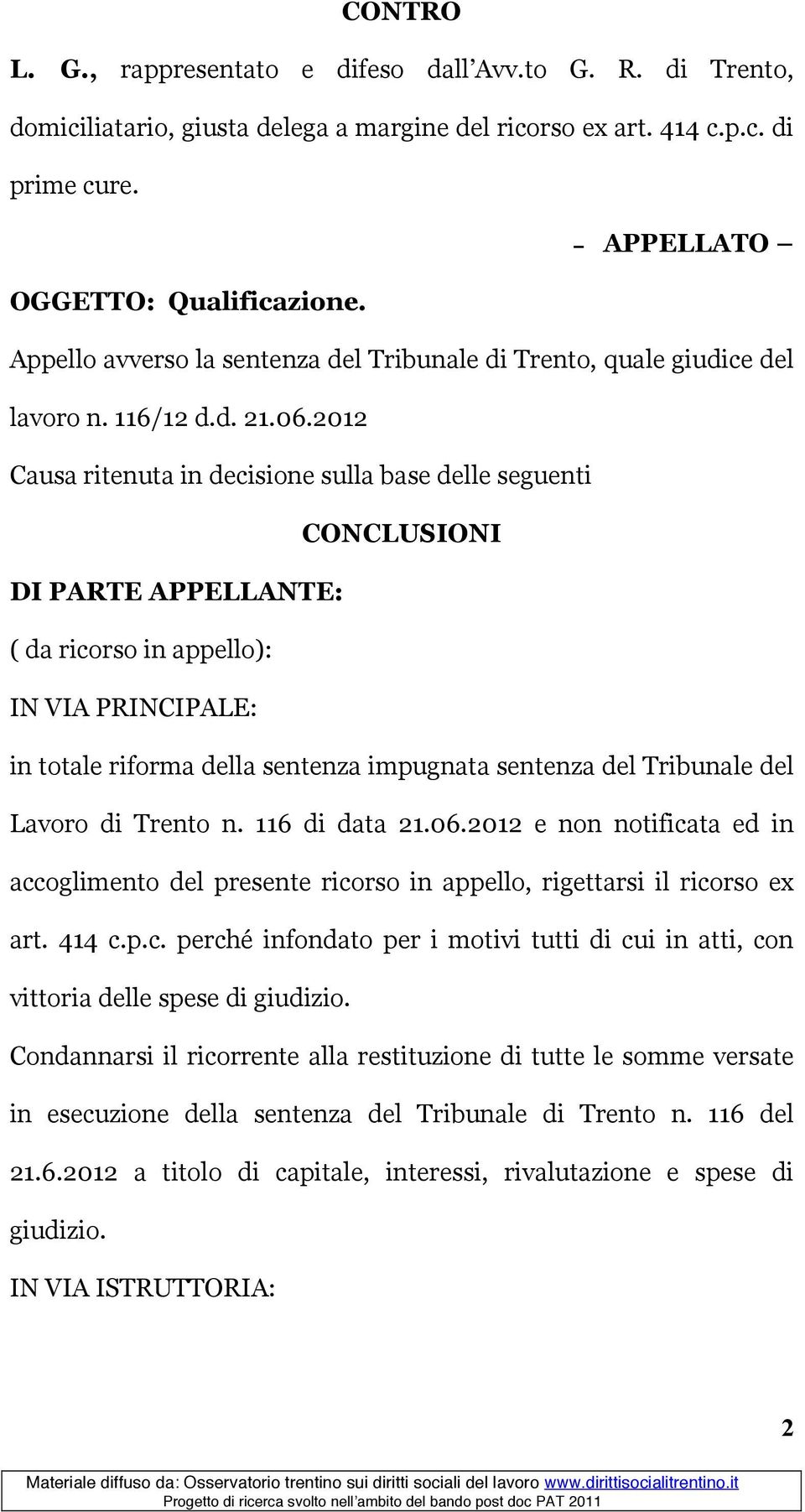 2012 Causa ritenuta in decisione sulla base delle seguenti CONCLUSIONI DI PARTE APPELLANTE: ( da ricorso in appello): IN VIA PRINCIPALE: in totale riforma della sentenza impugnata sentenza del