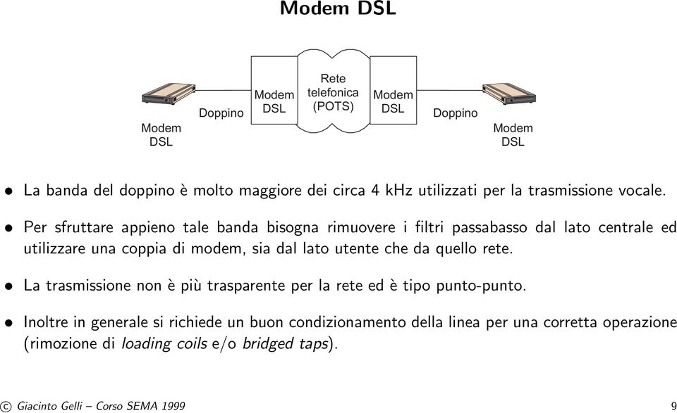 Per sfruttare appieno tale banda bisogna rimuovere i filtri passabasso dal lato centrale ed utilizzare una coppia di modem, sia dal lato utente che