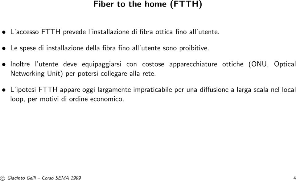 Inoltre l utente deve equipaggiarsi con costose apparecchiature ottiche (ONU, Optical Networking Unit) per potersi